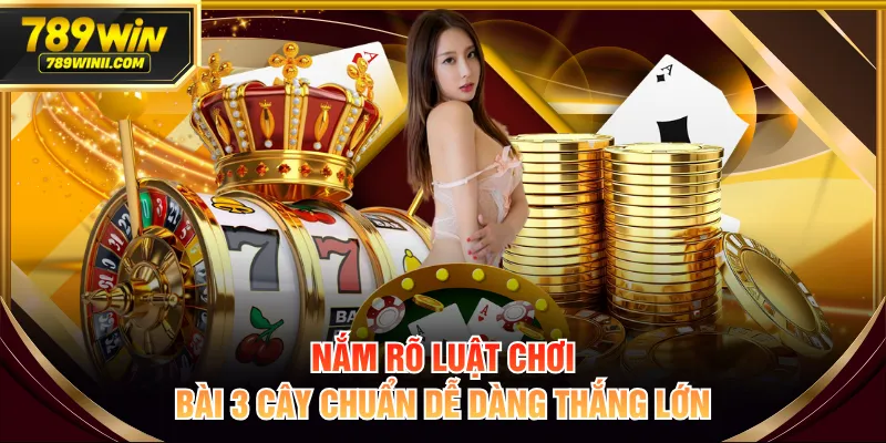 Nắm rõ luật chơi bài 3 cây chuẩn dễ dàng thắng lớn